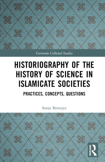 book cover: Sonja Brentjes: Historiography of the history of science in islamicate societies. Practices, concepts, questions (2024)