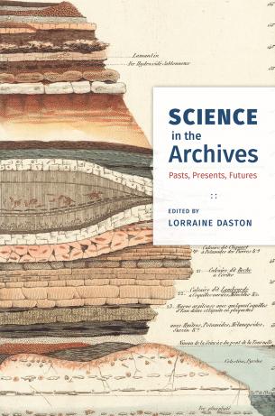book cover: Lorraine Daston: Science in the archives - Past, presents, futures (2017)