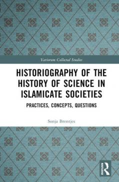book cover: Sonja Brentjes: Historiography of the history of science in islamicate societies. Practices, concepts, questions (2024)