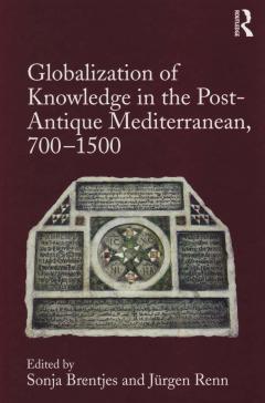 book cover: Brentjes/ Renn: Globalization of Knowledge in the Post-Antique Mediterranean (2016)