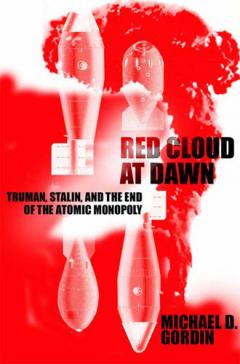 book cover: Michael Gordin: Red Cloud at Dawn: Truman, Stalin, and the End of the Atomic Monopoly (2009)