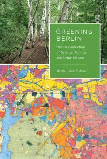 book cover: Jens Lachmund: Greening Berlin: The Co-Production of Science, Politics, and Urban Nature (2013)