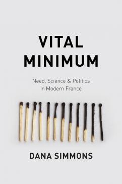 book cover: Dana Simmons: Vital Minimum. Need, Science and Politics in Modern France  (2015)
