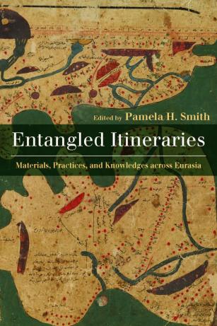 book cover: Smith, P.H. (ed.). (2019). Entangled Itineraries: Materials, Practices, and Knowledges across Eurasia. Pittsburgh: University of Pittsburgh Press.
