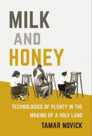 book cover: Tamar Novick: Milk and Honey. Technologies of plenty in the making of a holy land (2023)