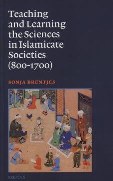 book cover: Sonja Brentjes: Teaching and Learning the Sciences in Islamicate Societies (800-1700) (2018)