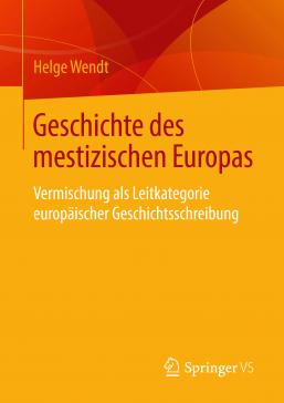 book cover: Helge Wendt: Geschichte des mestizischen Europas. Vermischung als Leitkategorie europäischer Geschichtsschreibung (2019)