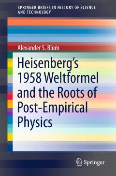 book cover: Alexander Blum: Heisenberg's 1948 Weltformel and the Roots of Post-Empirical Physics (2019)