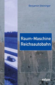 book cover: Benjamin Steininger: Raum - Maschine - Reichsautobahn (2021)