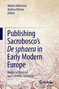 book cover: Valleriani/ Ottone: Publishing Sacrobosco's De Sphaere in Early Modern Europe: Modes of Material Scientific Exchange (2022)