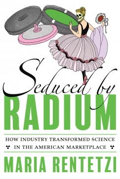 book cover: Maria Rentetzi: Seduced by radium - How industry transformed science in the American marketplace (2022)