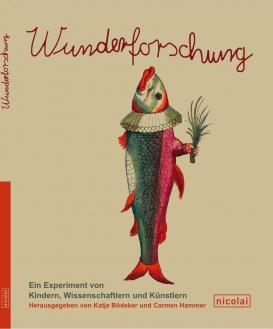 book cover: Hammer/ Bödeker: Wunderforschung. Ein Experiment von Kindern, Wissenschaftlern und Künstlern (2010)