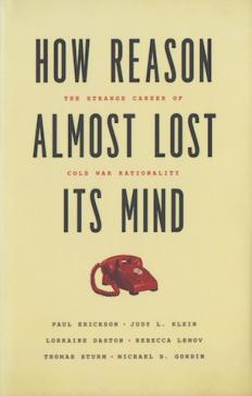 book cover: Daston, L. (Ed.). (2013). How Reason Almost Lost its Mind: The Strange Career of Cold War Rationality. Chicago: Chicago University Press.