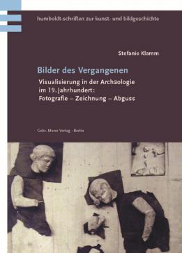 book cover: Klamm, Stefanie: Bilder des Vergangenen: Visualisierung in der Archäologie im 19. Jahrhundert - Fotografie, Zeichnung und Abguss (2017)