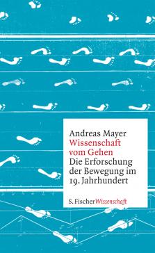 book cover: Andreas Mayer: Wissenschaft vom Gehen. Die Erforschung der Bewegung im 19. Jahrhundert (2013)