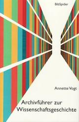 book cover: Vogt, Annette: Archivführer zur Wissenschaftsgeschichte (2013)