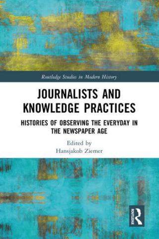 book cover: Ziemer, Hansjakob: Journalists and Knowledge Practices: Histories of Observing the Everyday in the Newspaper Age (2023)